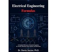 Electrical Engineering Formulas: A Complete Reference of Essential Equations for Circuits, Machines, Power Systems, and Electronics