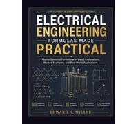 ELECTRICAL ENGINEERING FORMULAS MADE PRACTICAL: Master Essential Formulas with Visual Explanations, Worked Examples, and Real-World Applications