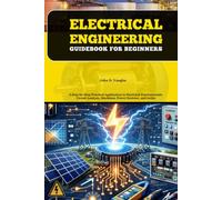 Electrical Engineering Guidebook for Beginners: A Step-by-Step Practical Application to Electrical Fundamentals, Circuit Analysis, Machines, Power Systems, and Safety
