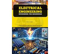 Electrical Engineering Guidebook for Beginners: A Step-by-Step Practical Application to Electrical Fundamentals, Circuit Analysis, Machines, Power Systems, and Safety