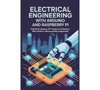 Electrical Engineering with Arduino and Raspberry Pi: Build smart systems IoT projects and robotics with hands-on microcontroller programming