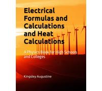 Electrical Formulas and Calculations and Heat Calculations: A Physics Book for High Schools and Colleges