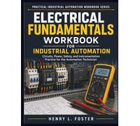 Electrical Fundamentals Workbook for Industrial Automation: Circuits, Power, Safety, and Instrumentation Practice for the Automation Technician (Practical Industrial Automation Workbook)