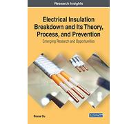Electrical Insulation Breakdown and Its Theory, Process, and Prevention: Emerging Research and Opportunities (Advances in Computer and Electrical Engineering)
