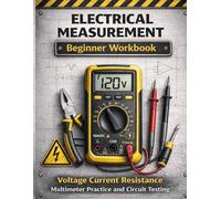 Electrical Measurement Beginner Workbook Learn Voltage Current Resistance and Multimeter Use Step-by-Step: Practical Exercises for Lighting Circuits ... Handbook Series: From Beginner to Pro)