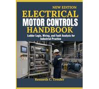 electrical motor controls handbook: Ladder Logic, Wiring, and Fault Analysis for Industrial Practice