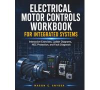 Electrical Motor Controls Workbook For Integrated Systems: Interactive Exercises, Ladder Diagrams, NEC Protection, and Fault Diagnosis