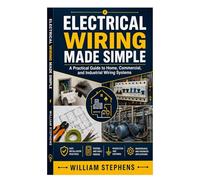 Electrical Wiring Made Simple: A Practical Guide to Home, Commercial, and Industrial Wiring Systems
