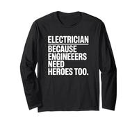 Electrician Because Engineers Need Heroes Too Long Sleeve T-Shirt