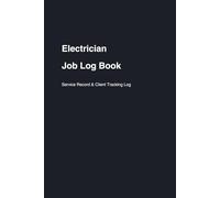 Electrician Job Log Book: Service Record & Client Tracking Log for Self-Employed Electricians: Track Jobs, Materials, Hours Worked & Payments - ... Record Book for Electrical Contractors