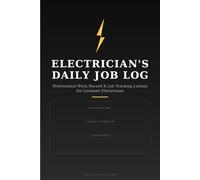 Electrician's Daily Job Log: Professional Work Record & Job Tracking Journal for Licensed Electricians