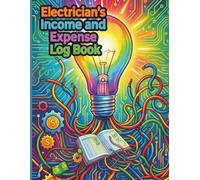 Electrician's Income and Expense Log Book: Professional Financial Tracker: Small Business Accounting Ledger for Sparkies, Contractors and Electrical Technicians