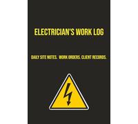Electrician's Work Log: Daily Site Log Book for Work Orders, Client Details & Job Tracking. Quotes • Materials • Payments. Everyday planner for old school electricians.