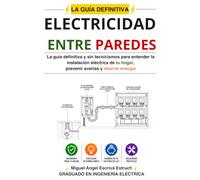 Electricidad entre paredes: La guía definitiva y sin tecnicismos para entender la instalación eléctrica de tu hogar, prevenir averías y ahorrar energía