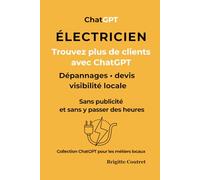 ÉLECTRICIEN décrochez plus de clients avec ChatGPT: Gagnez du temps, répondez mieux aux demandes et développez votre visibilité locale sans publicité (ChatGPt pour les métiers locaux)