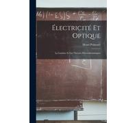 Electricite Et Optique : La Lumiere Et Les Theories Electrodynamiques