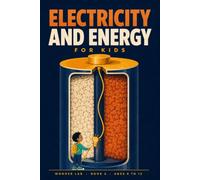 Electricity and Energy for Kids: A Fun STEM Guide to Circuits, Batteries, Magnets, Lightning and Where Power Really Comes From, for Ages 8 to 12 (Wonder Lab)