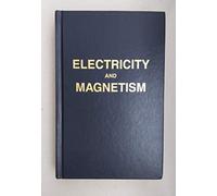 Electricity and Magnetism: An Introduction to the Theory of Electric and Magnetic Fields