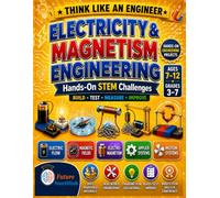 Electricity and Magnetism Engineering: Hands-On STEM Projects for Kids Ages 7-12: Build, Test, Measure, and Improve Electric Circuits, Magnetic ... Cranes, and Motors (Think Like an Engineer)
