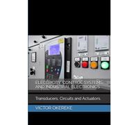 ELECTRICITY, CONTROL SYSTEMS AND INDUSTRIAL ELECTRONICS: Transducers, Circuits And Actuators.