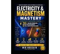 Electricity & Magnetism Mastery for College Physics II, Engineering Majors, & Exam Prep: 750+ Solved Problems, Step-by-Step Solutions & 10 Full-Length Practice Exams