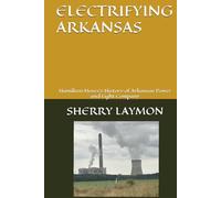 ELECTRIFYING ARKANSAS: Hamilton Moses's History of Arkansas Power and Light Company