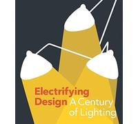 Electrifying Design : A Century of Lighting