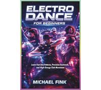 Electro Dance for Beginners: Learn Fast Arm Patterns, Precision Footwork, and High-Energy Club Movement
