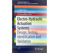 Electro-Hydraulic Actuation Systems: Design, Testing, Identification and Validation (SpringerBriefs in Applied Sciences and Technology)