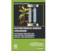 Electrochemical Biomass Conversion: Sustainable Processes and Applications for Bioenergy, Biofuels, and Bioproducts (Woodhead Series in Bioenergy)