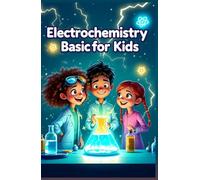 Electrochemistry Basic for Kids: A Young Learner's Guide to Batteries, Electricity, Reactions, Fuel Cells, Corrosion, and Electrolysis (Chemistry Book For Kids)