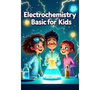 Electrochemistry Basic for Kids: A Young Learner's Guide to Batteries, Electricity, Reactions, Fuel Cells, Corrosion, and Electrolysis: 5 (Chemistry Book For Kids)