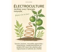 Électroculture - Jardiner avec l’énergie naturelle: Savoirs anciens, nouvelles approches : inspirations, expérimentations et projets DIY pour des ... pleines de vitalité - Édition noir et blanc