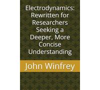 Electrodynamics: Rewritten for Researchers Seeking a Deeper, More Concise Understanding
