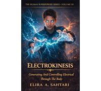 ELECTROKINESIS Generating And Controlling Electrical Through The Body, Volume XI: A nonfiction exploration of human electrical regulation, coherence, and control (THE HUMAN SUPERPOWERS SERIES)