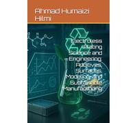 Electroless Plating Science and Engineering: Additives, Surfaces, Modeling, and Sustainable Manufacturing