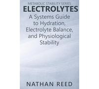 Electrolytes: A Systems Guide to Hydration, Electrolyte Balance, and Physiological Stability (Metabolic Stability Series)