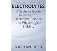 Electrolytes: A Systems Guide to Hydration, Electrolyte Balance, and Physiological Stability (Metabolic Stability Series)