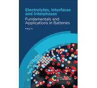 Electrolytes, Interfaces and Interphases : Fundamentals and Applications in Batteries