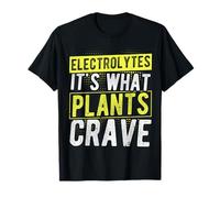 Electrolytes It's What Plants Crave Electrolytes Humor T-Shirt