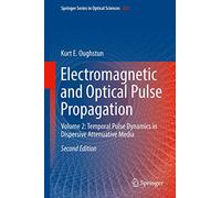 Electromagnetic and Optical Pulse Propagation: Volume 2: Temporal Pulse Dynamics in Dispersive Attenuative Media: 225 (Springer Series in Optical Sciences)