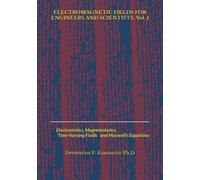 ELECTROMAGNETIC FIELDS FOR ENGINEERS AND SCIENTISTS, Vol. 1: Electrostatics, Magnetostatics, Time-Varying Fields and Maxwell's Equations