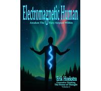 Electromagnetic Human: Awaken the Fiery Serpent Within (Generative Thinking - The Power Of Thought)
