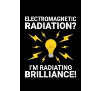 Electromagnetic Radiation? I'm Radiating Brilliance!: Funny Electrician Notebook: Blank Lined Journal for Work Logs & Daily Notes