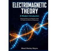 ELECTROMAGNETIC THEORY : A Modern Introduction: Mastering Electric and Magnetic Fields for Physics and Electrical Engineering