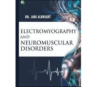 ELECTROMYOGRAPHY AND NEUROMUSCULAR DISORDERS: Clinical-Electrophysiologic-Ultrasound Correlations, Diagnosis, and Management A Practical Guide for Neurologists, Residents, and Electrodiagnostic