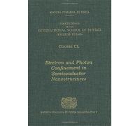 Electron and Photon Confinement in Semiconductor Nanostructures: Proceedings of the International School of Physics "Enrico Fermi" : Course Cl: v. 150