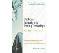 Electronic and Algorithmic Trading Technology: The Complete Guide (Complete Technology Guides for Financial Services)