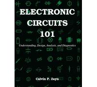 ELECTRONIC CIRCUITS 101: Understanding, Design, Analysis, and Diagnostics (Beginner Today, Professional Tomorrow in Tech)