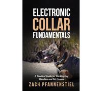 Electronic Collar Fundamentals: A Practical Guide for Working Dog Handlers and Pet Owners